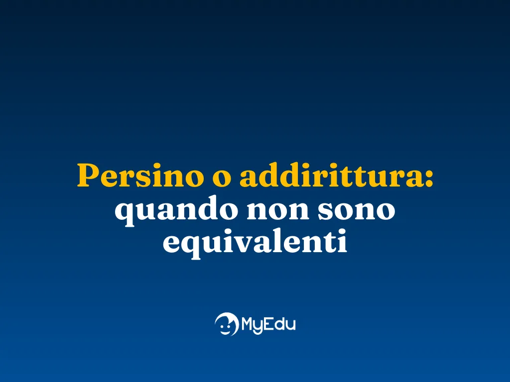 Persino o addirittura: quando non sono equivalenti